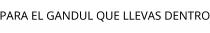 PARA EL GANDUL QUE LLEVAS DENTRO