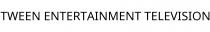TWEEN ENTERTAINMENT TELEVISION