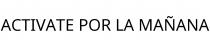 ACTIVATE POR LA MAÑANA