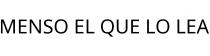 MENSO EL QUE LO LEA