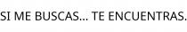 SI ME BUSCAS... TE ENCUENTRAS.