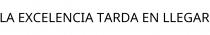 LA EXCELENCIA TARDA EN LLEGAR