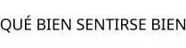 QUÉ BIEN SENTIRSE BIEN
