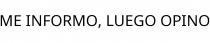 ME INFORMO; LUEGO OPINO