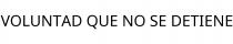 VOLUNTAD QUE NO SE DETIENE