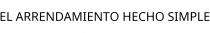 EL ARRENDAMIENTO HECHO SIMPLE