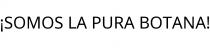 ¡SOMOS LA PURA BOTANA!