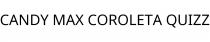 CANDY MAX COROLETA QUIZZ