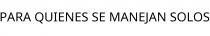 PARA QUIENES SE MANEJAN SOLOS