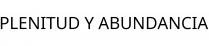 PLENITUD Y ABUNDANCIA
