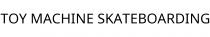 TOY MACHINE SKATEBOARDING