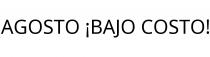 AGOSTO ¡BAJO COSTO!