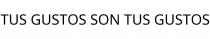 TUS GUSTOS SON TUS GUSTOS