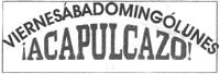 VIERNESÁBADOMINGÓLUNES ¡ACAPULCAZO!