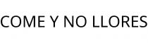 COME Y NO LLORES