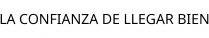 LA CONFIANZA DE LLEGAR BIEN