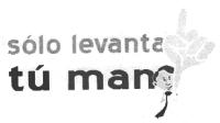 SÓLO LEVANTA TÚ MAN