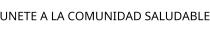 UNETE A LA COMUNIDAD SALUDABLE