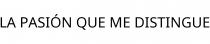 LA PASIÓN QUE ME DISTINGUE