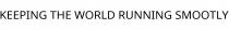 KEEPING THE WORLD RUNNING SMOOTLY