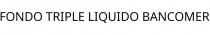 FONDO TRIPLE LIQUIDO BANCOMER