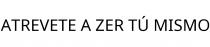 ATREVETE A ZER TÚ MISMO