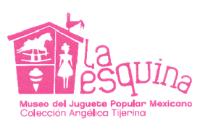 LA ESQUINA MUSEO DEL JUGUETE POPULAR MEXICANO COLECCIÓN ANGÉLICA TIJERINA