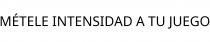 MÉTELE INTENSIDAD A TU JUEGO