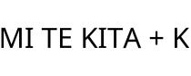 MI TE KITA + K