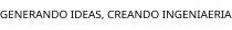 GENERANDO IDEAS; CREANDO INGENIAERIA