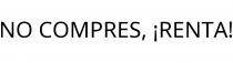 NO COMPRES; ¡RENTA!