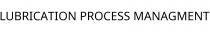 LUBRICATION PROCESS MANAGMENT