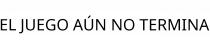 EL JUEGO AÚN NO TERMINA