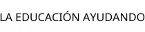 LA EDUCACIÓN AYUDANDO