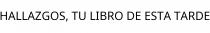 HALLAZGOS; TU LIBRO DE ESTA TARDE