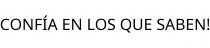 CONFÍA EN LOS QUE SABEN!