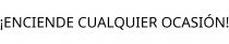 ¡ENCIENDE CUALQUIER OCASIÓN!