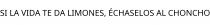 SI LA VIDA TE DA LIMONES; ÉCHASELOS AL CHONCHO