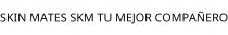 SKIN MATES SKM TU MEJOR COMPAÑERO