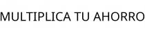 MULTIPLICA TU AHORRO