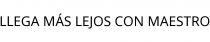 LLEGA MÁS LEJOS CON MAESTRO