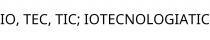 IO; TEC; TIC; IOTECNOLOGIATIC