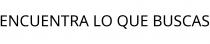 ENCUENTRA LO QUE BUSCAS