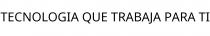 TECNOLOGIA QUE TRABAJA PARA TI
