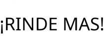 ¡RINDE MAS!