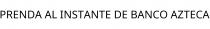 PRENDA AL INSTANTE DE BANCO AZTECA