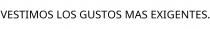 VESTIMOS LOS GUSTOS MAS EXIGENTES.