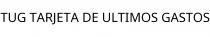 TUG TARJETA DE ULTIMOS GASTOS