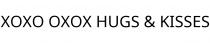 XOXO OXOX HUGS & KISSES