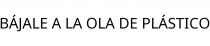 BÁJALE A LA OLA DE PLÁSTICO